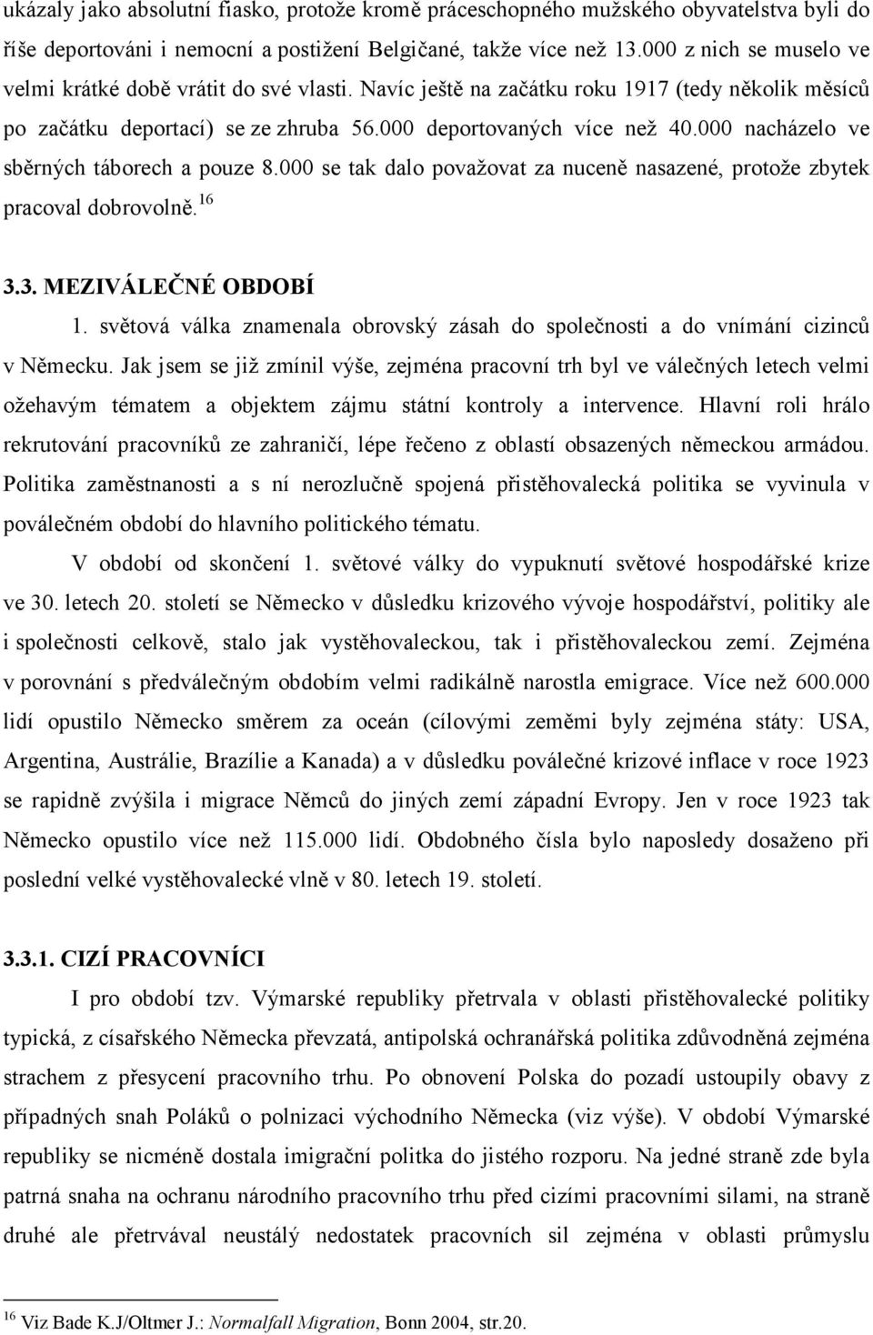 000 nacházelo ve sběrných táborech a pouze 8.000 se tak dalo považovat za nuceně nasazené, protože zbytek pracoval dobrovolně. 16 3.3. MEZIVÁLEČNÉ OBDOBÍ 1.