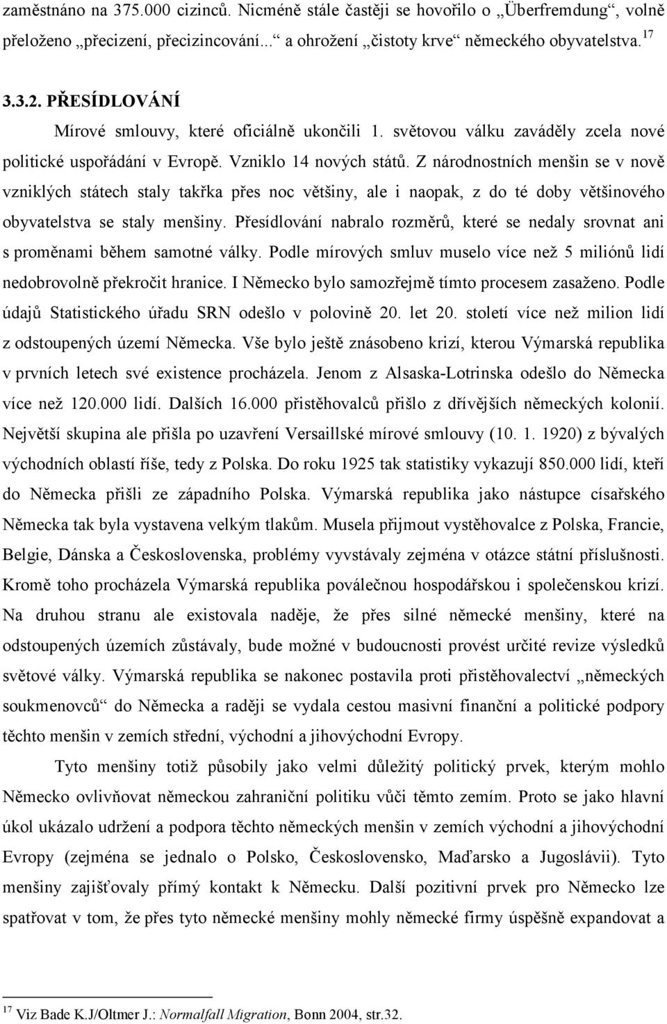 Z národnostních menšin se v nově vzniklých státech staly takřka přes noc většiny, ale i naopak, z do té doby většinového obyvatelstva se staly menšiny.