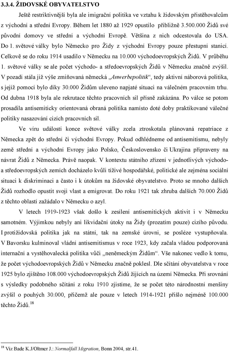 Celkově se do roku 1914 usadilo v Německu na 10.000 východoevropských Židů. V průběhu 1. světové války se ale počet východo- a středoevropských Židů v Německu značně zvýšil.