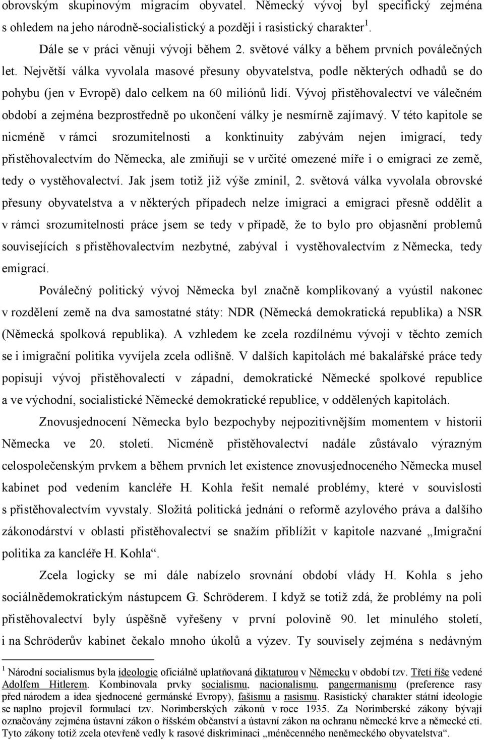 Vývoj přistěhovalectví ve válečném období a zejména bezprostředně po ukončení války je nesmírně zajímavý.