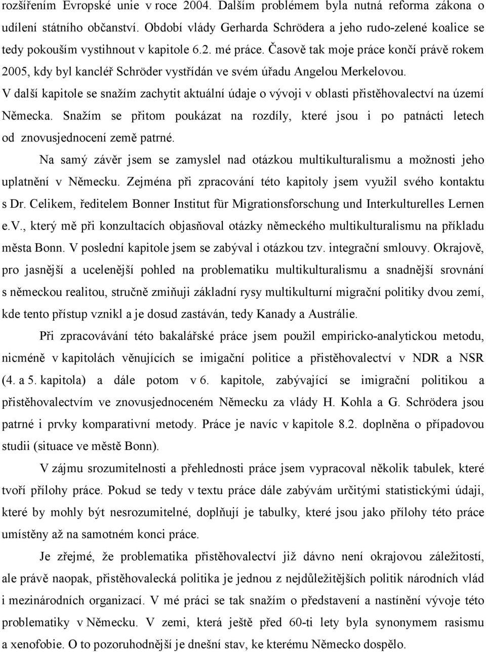 Časově tak moje práce končí právě rokem 2005, kdy byl kancléř Schröder vystřídán ve svém úřadu Angelou Merkelovou.