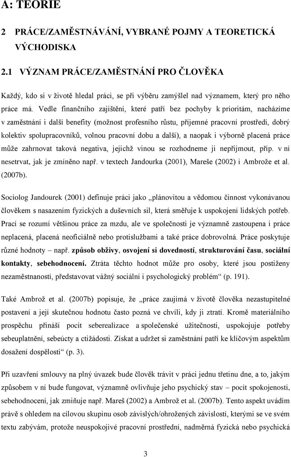 Vedle finančního zajištění, které patří bez pochyby k prioritám, nacházíme v zaměstnání i další benefity (možnost profesního růstu, příjemné pracovní prostředí, dobrý kolektiv spolupracovníků, volnou