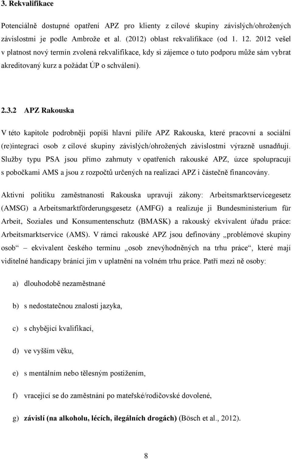 2 APZ Rakouska V této kapitole podrobněji popíši hlavní pilíře APZ Rakouska, které pracovní a sociální (re)integraci osob z cílové skupiny závislých/ohrožených závislostmi výrazně usnadňují.