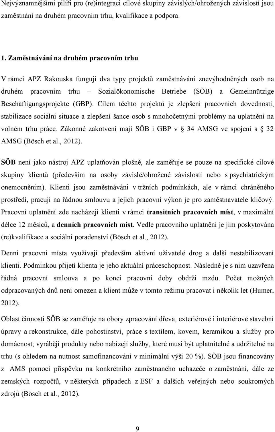 Beschäftigungsprojekte (GBP). Cílem těchto projektů je zlepšení pracovních dovedností, stabilizace sociální situace a zlepšení šance osob s mnohočetnými problémy na uplatnění na volném trhu práce.