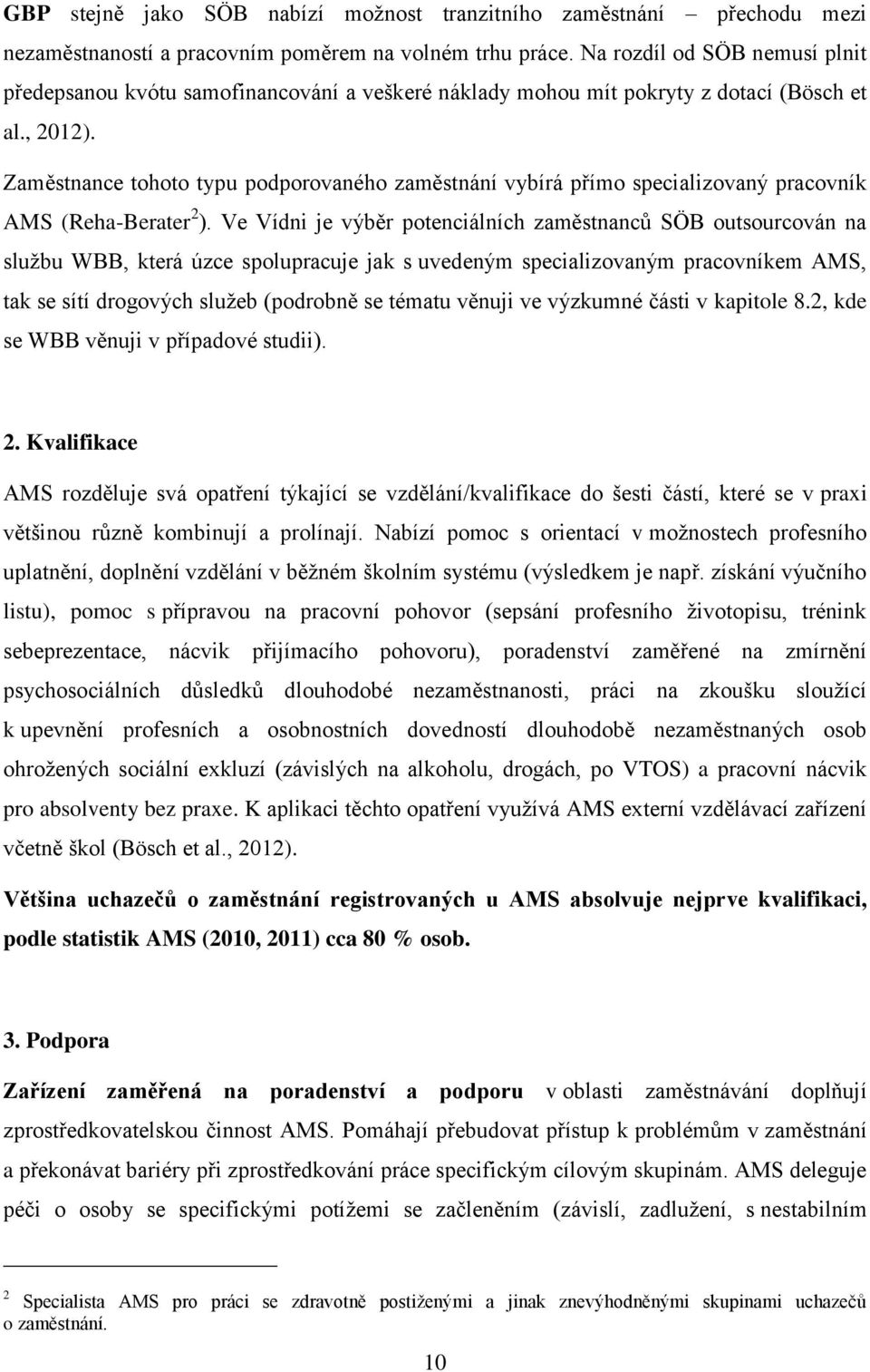 Zaměstnance tohoto typu podporovaného zaměstnání vybírá přímo specializovaný pracovník AMS (Reha-Berater 2 ).