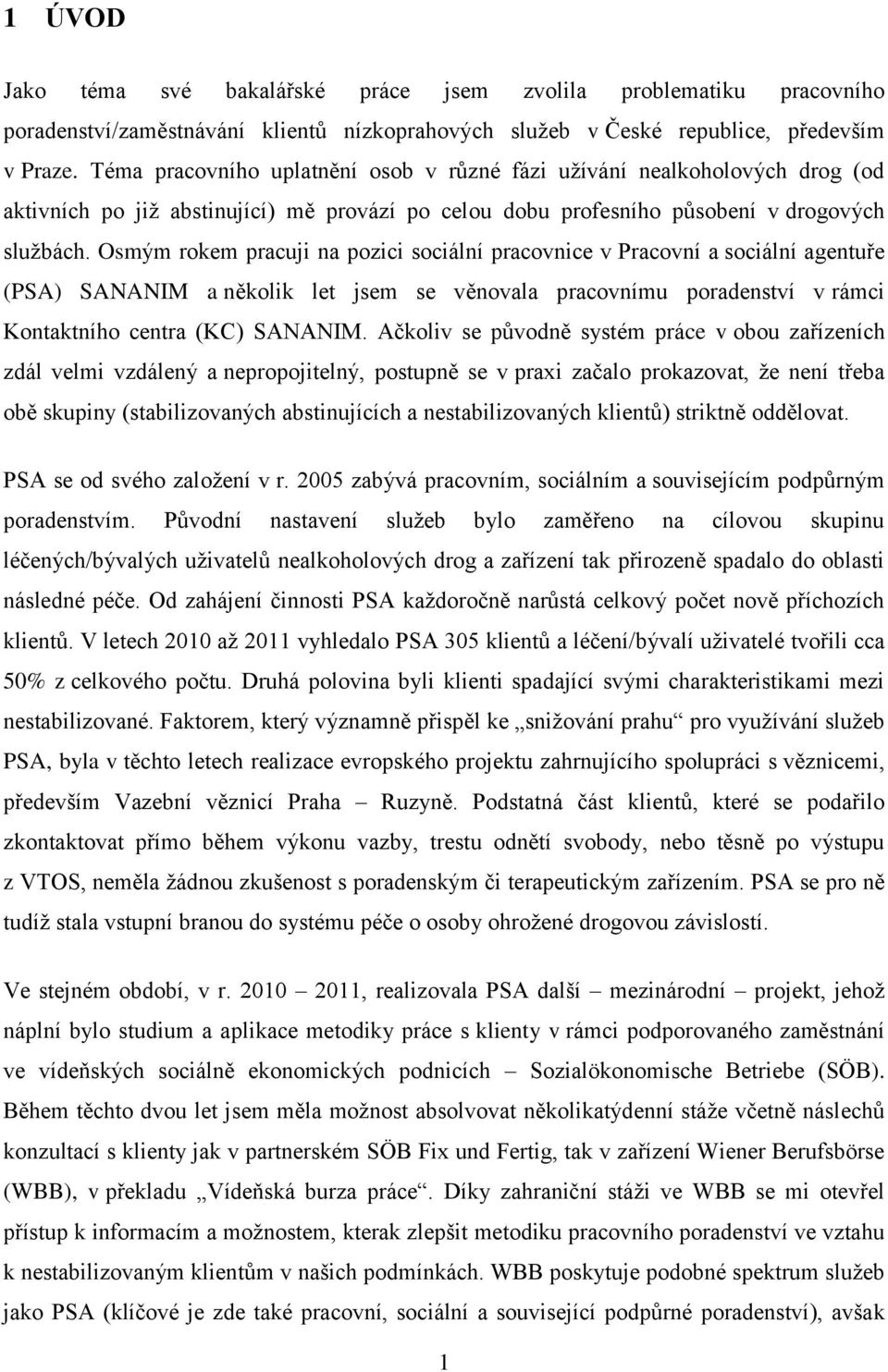 Osmým rokem pracuji na pozici sociální pracovnice v Pracovní a sociální agentuře (PSA) SANANIM a několik let jsem se věnovala pracovnímu poradenství v rámci Kontaktního centra (KC) SANANIM.