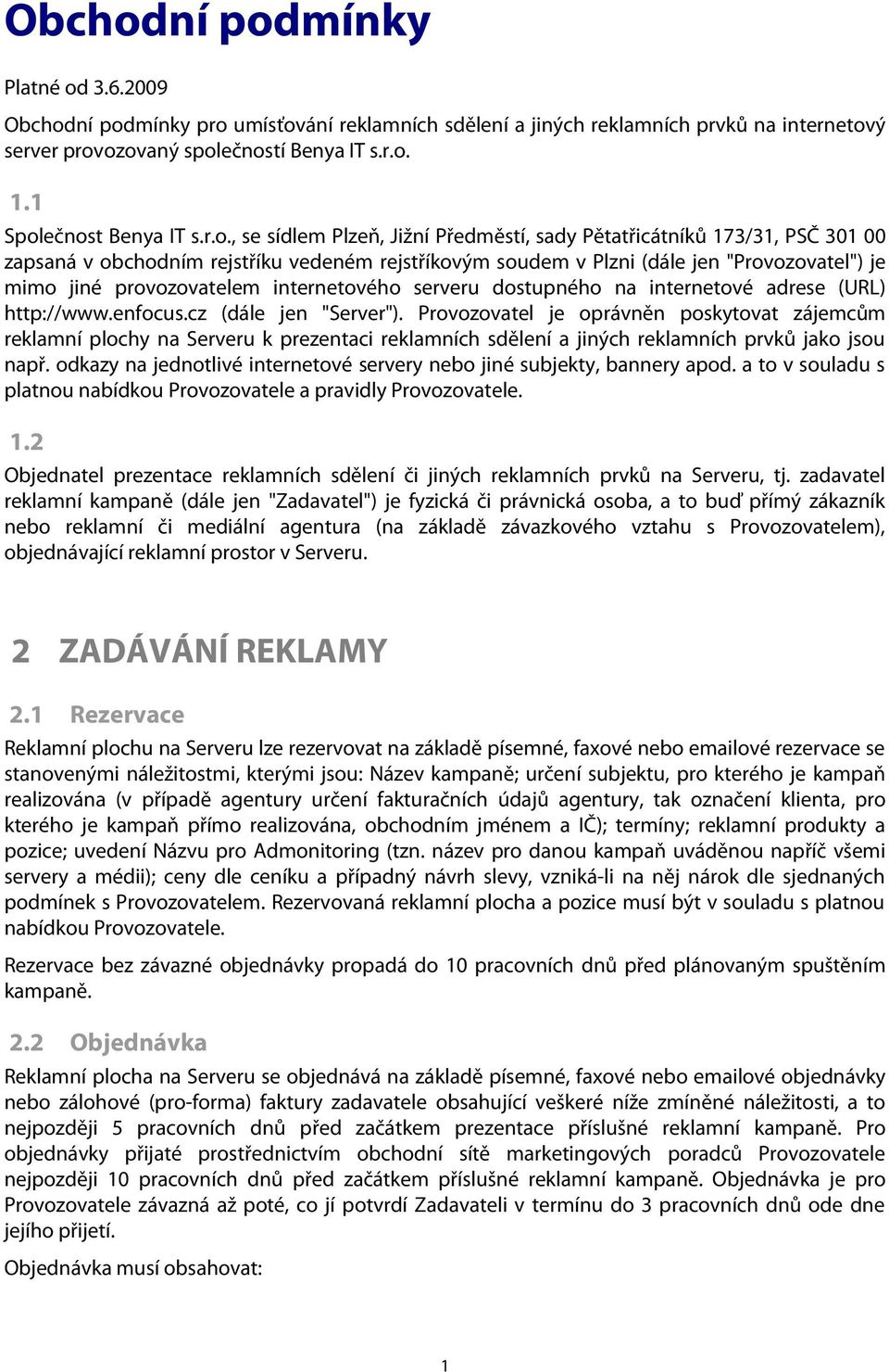 ečnost Benya IT s.r.o., se sídlem Plzeň, Jižní Předměstí, sady Pětatřicátníků 173/31, PSČ 301 00 zapsaná v obchodním rejstříku vedeném rejstříkovým soudem v Plzni (dále jen "Provozovatel") je mimo