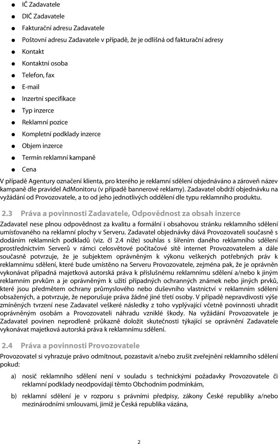 dle pravidel AdMonitoru (v případě bannerové reklamy). Zadavatel obdrží objednávku na vyžádání od Provozovatele, a to od jeho jednotlivých oddělení dle typu reklamního produktu. 2.