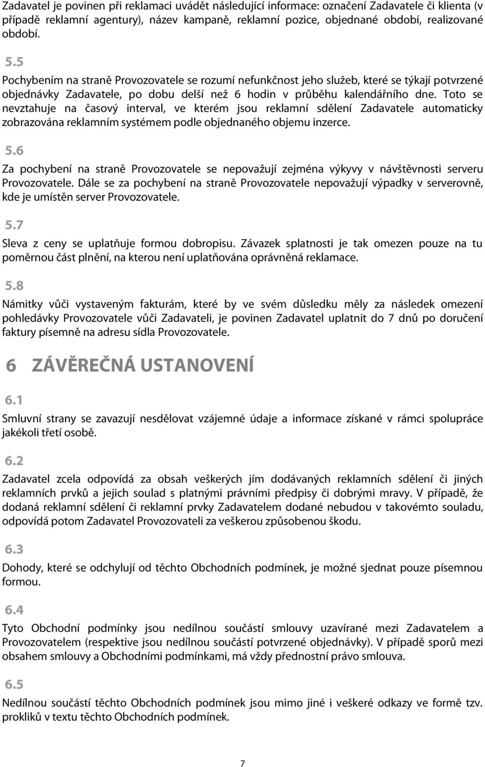 Toto se nevztahuje na časový interval, ve kterém jsou reklamní sdělení Zadavatele automaticky zobrazována reklamním systémem podle objednaného objemu inzerce. 5.