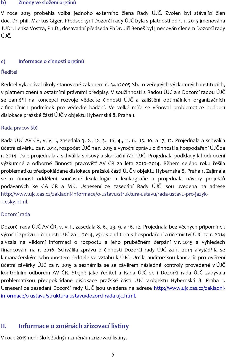 c) Informace o činnosti orgánů Ředitel Ředitel vykonával úkoly stanovené zákonem č. 341/2005 Sb., o veřejných výzkumných institucích, v platném znění a ostatními právními předpisy.