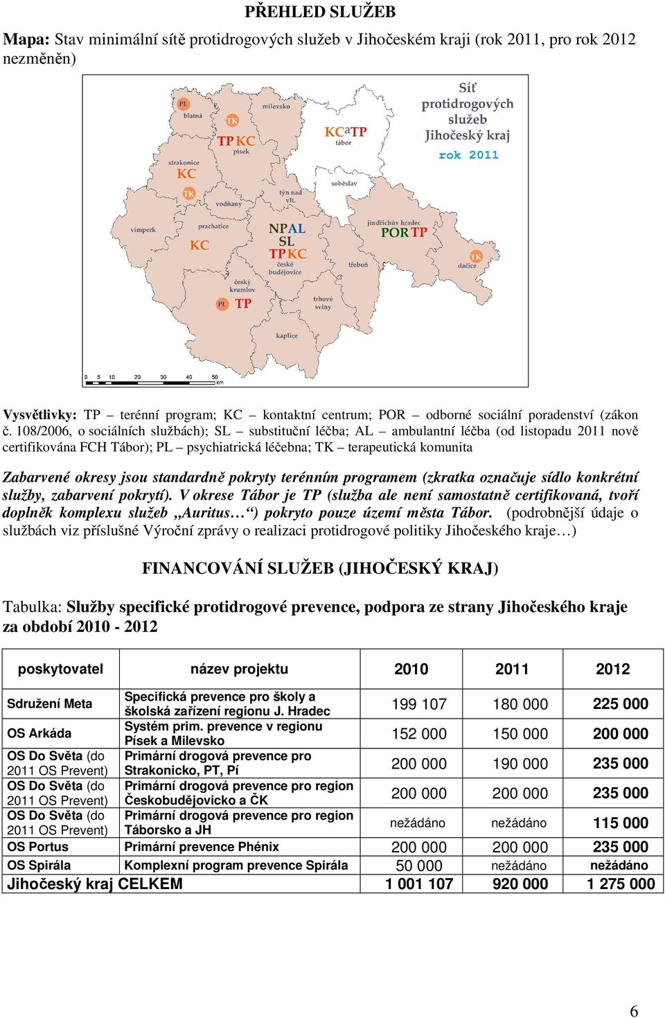 108/2006, o sociálních službách); SL substituční léčba; AL ambulantní léčba (od listopadu 2011 nově certifikována FCH Tábor); PL psychiatrická léčebna; TK terapeutická komunita Zabarvené okresy jsou