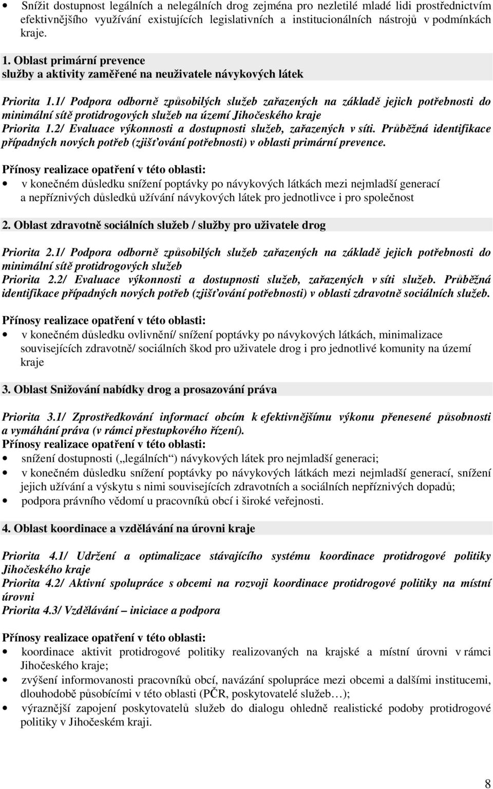 1/ Podpora odborně způsobilých služeb zařazených na základě jejich potřebnosti do minimální sítě protidrogových služeb na území Jihočeského kraje Priorita 1.