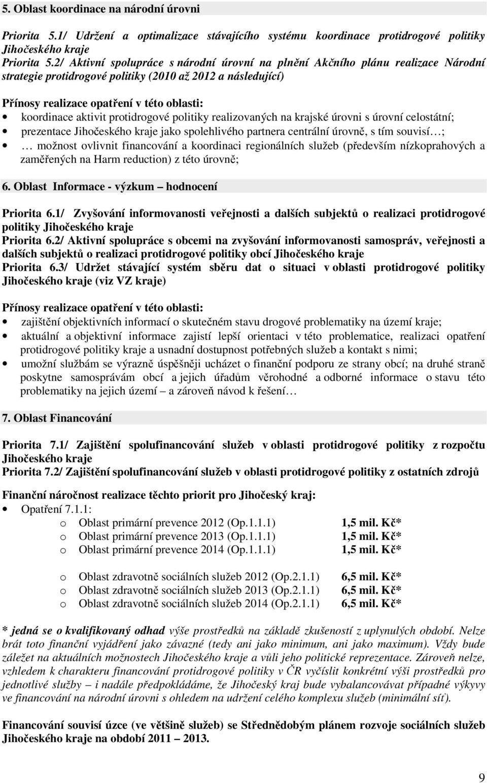 aktivit protidrogové politiky realizovaných na krajské úrovni s úrovní celostátní; prezentace Jihočeského kraje jako spolehlivého partnera centrální úrovně, s tím souvisí ; možnost ovlivnit