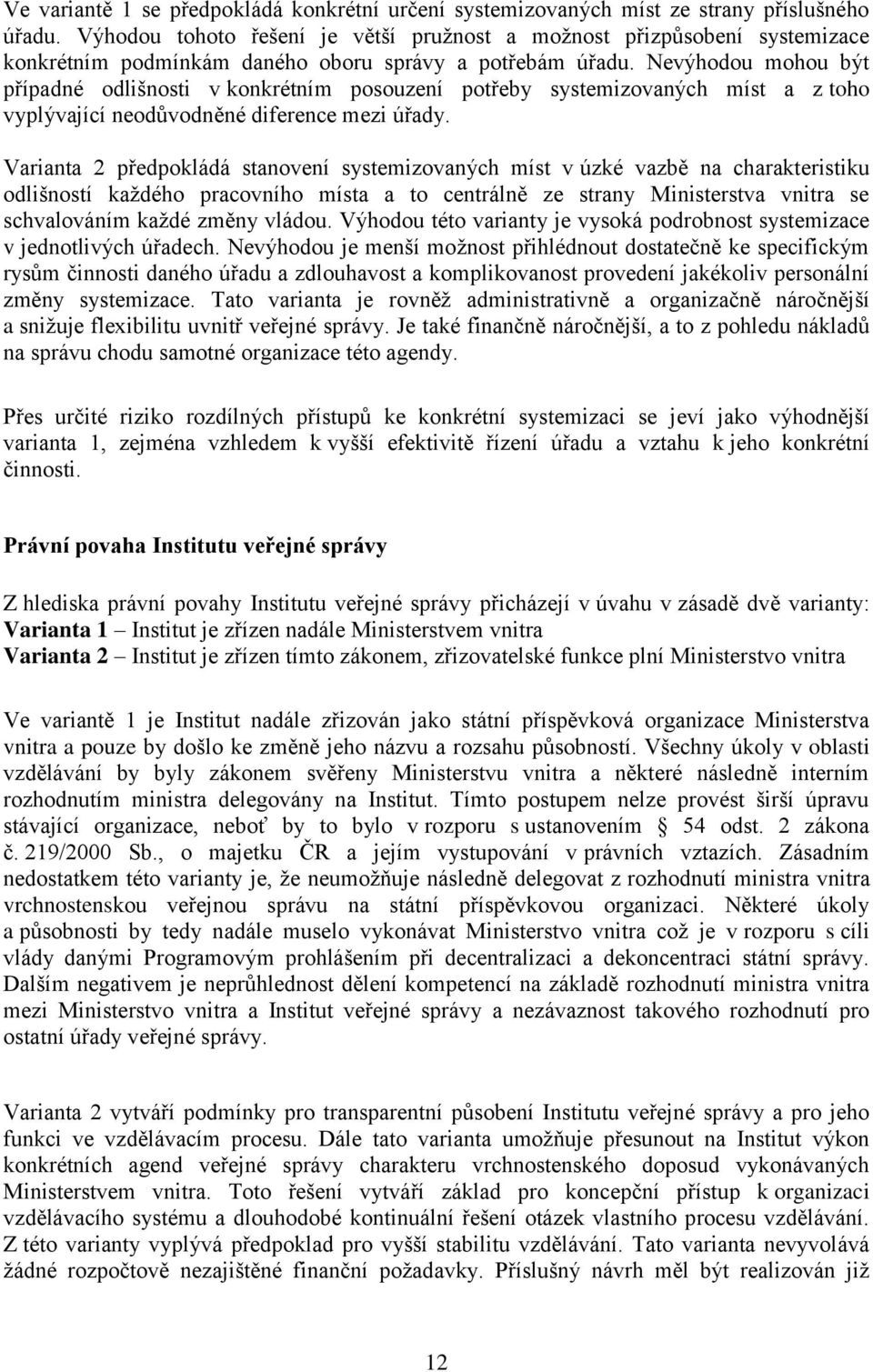 Nevýhodou mohou být případné odlišnosti v konkrétním posouzení potřeby systemizovaných míst a z toho vyplývající neodůvodněné diference mezi úřady.