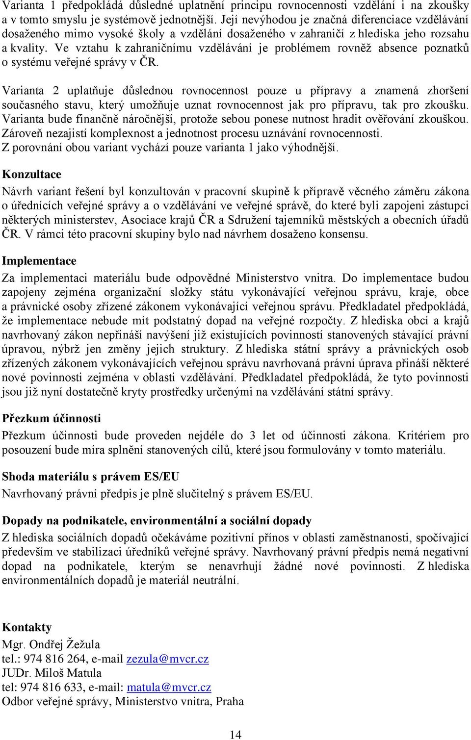 Ve vztahu k zahraničnímu vzdělávání je problémem rovněž absence poznatků o systému veřejné správy v ČR.