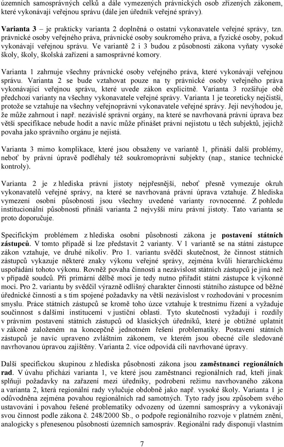 právnické osoby veřejného práva, právnické osoby soukromého práva, a fyzické osoby, pokud vykonávají veřejnou správu.