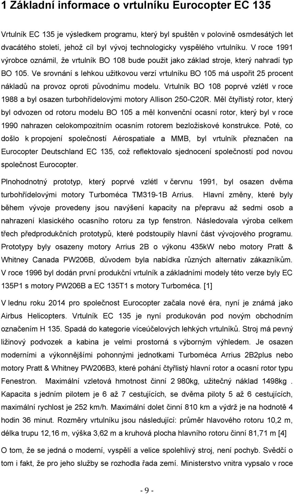 Ve srovnání s lehkou užitkovou verzí vrtulníku BO 105 má uspořit 25 procent nákladů na provoz oproti původnímu modelu.