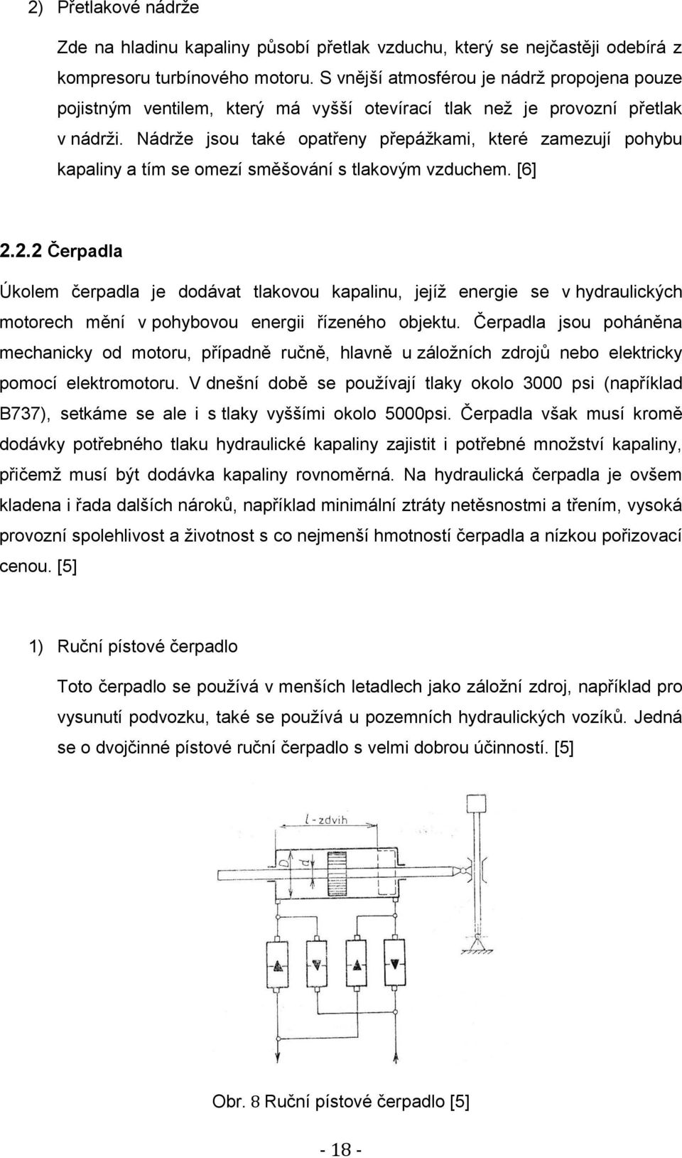 Nádrže jsou také opatřeny přepážkami, které zamezují pohybu kapaliny a tím se omezí směšování s tlakovým vzduchem. [6] 2.