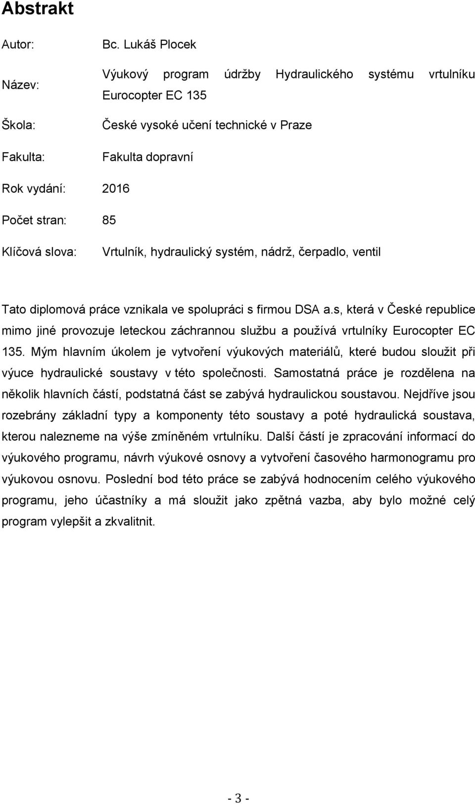 hydraulický systém, nádrž, čerpadlo, ventil Tato diplomová práce vznikala ve spolupráci s firmou DSA a.