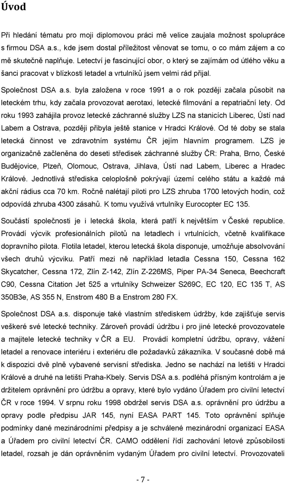 Od roku 1993 zahájila provoz letecké záchranné služby LZS na stanicích Liberec, Ústí nad Labem a Ostrava, později přibyla ještě stanice v Hradci Králové.