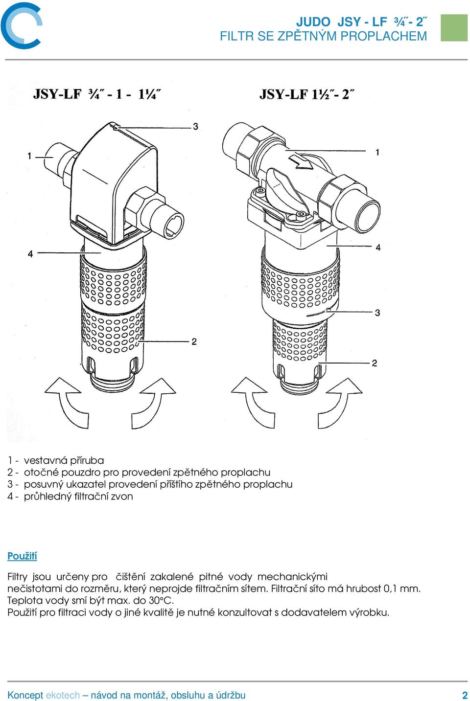 vody mechanickými nečistotami do rozměru, který neprojde filtračním sítem. Filtrační síto má hrubost 0,1 mm.