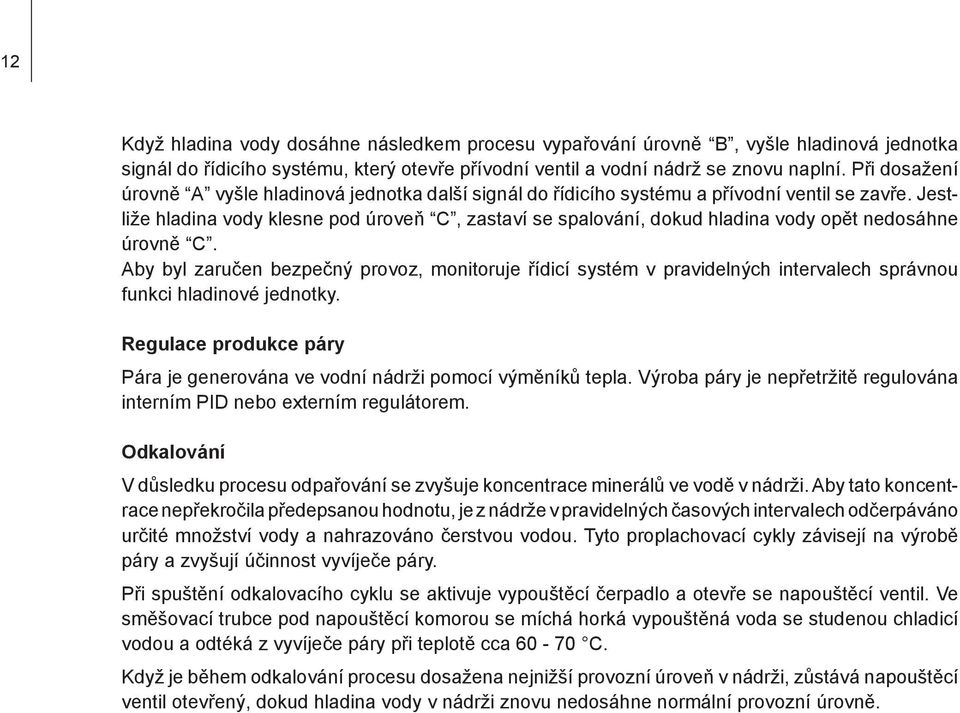 Jestliže hladina vody klesne pod úroveň C, zastaví se spalování, dokud hladina vody opět nedosáhne úrovně C.