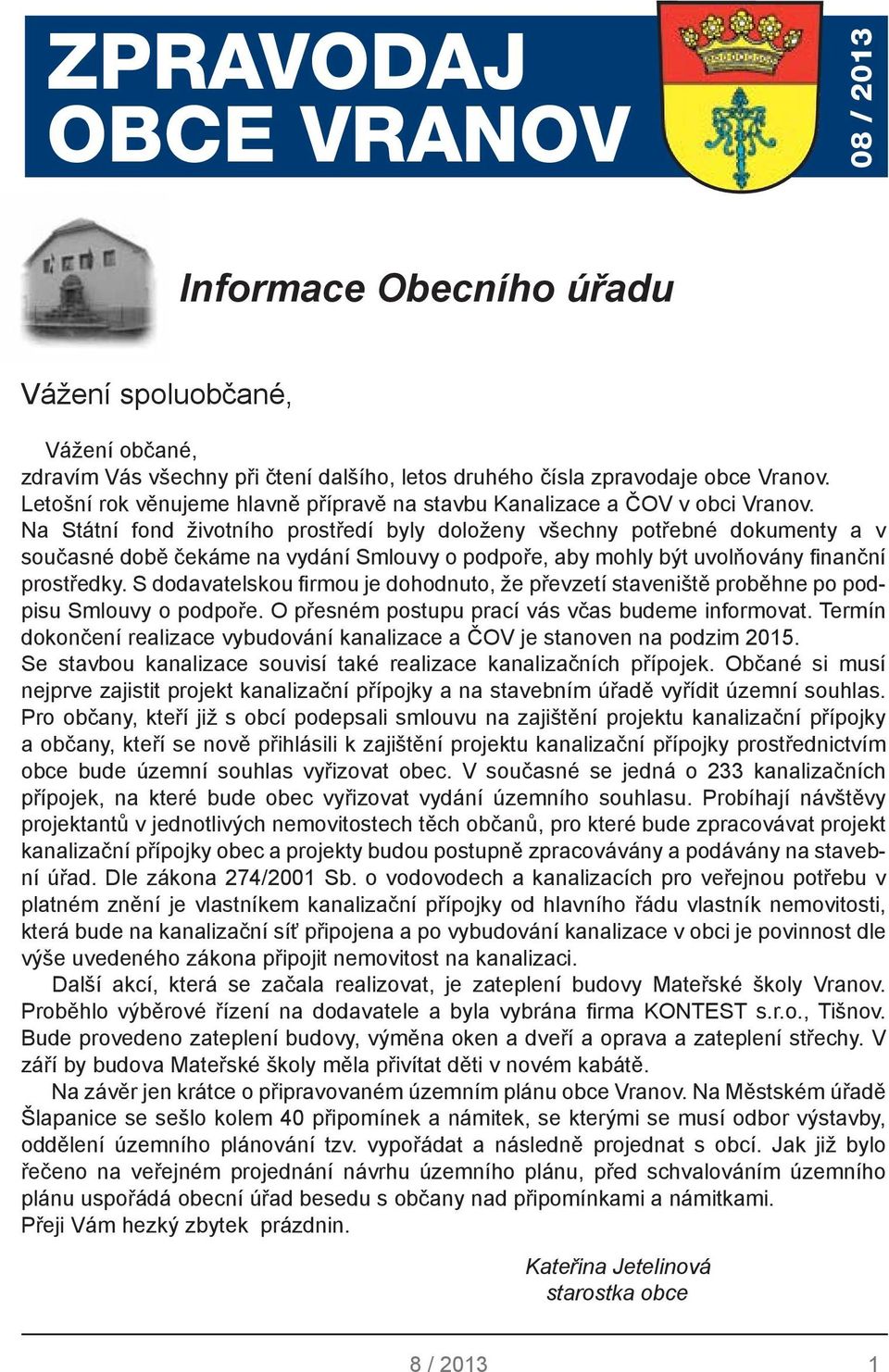 Na Státní fond životního prostředí byly doloženy všechny potřebné dokumenty a v současné době čekáme na vydání Smlouvy o podpoře, aby mohly být uvolňovány finanční prostředky.