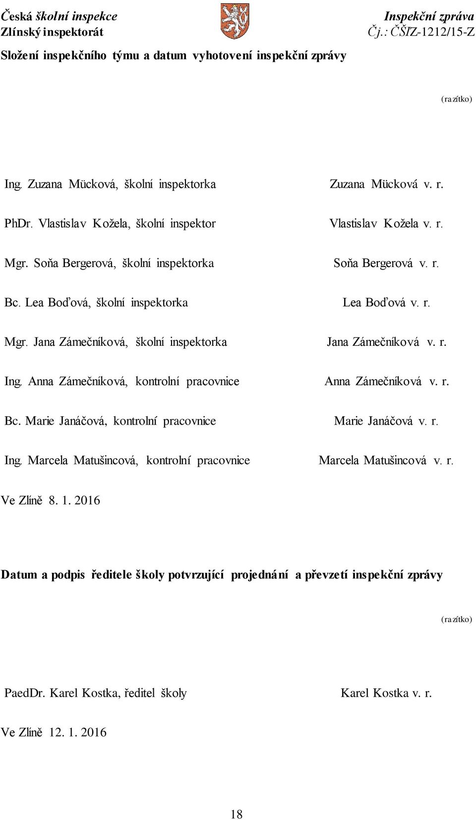 r. Ing. Anna Zámečníková, kontrolní pracovnice Anna Zámečníková v. r. Bc. Marie Janáčová, kontrolní pracovnice Marie Janáčová v. r. Ing. Marcela Matušincová, kontrolní pracovnice Marcela Matušincová v.