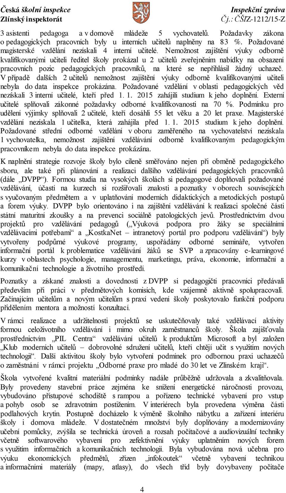 Nemožnost zajištění výuky odborně kvalifikovanými učiteli ředitel školy prokázal u 2 učitelů zveřejněním nabídky na obsazení pracovních pozic pedagogických pracovníků, na které se nepřihlásil žádný