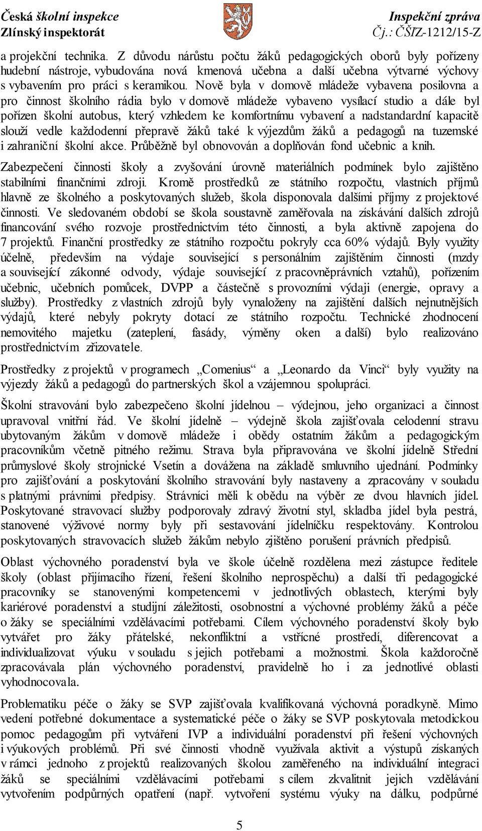 Nově byla v domově mládeže vybavena posilovna a pro činnost školního rádia bylo v domově mládeže vybaveno vysílací studio a dále byl pořízen školní autobus, který vzhledem ke komfortnímu vybavení a