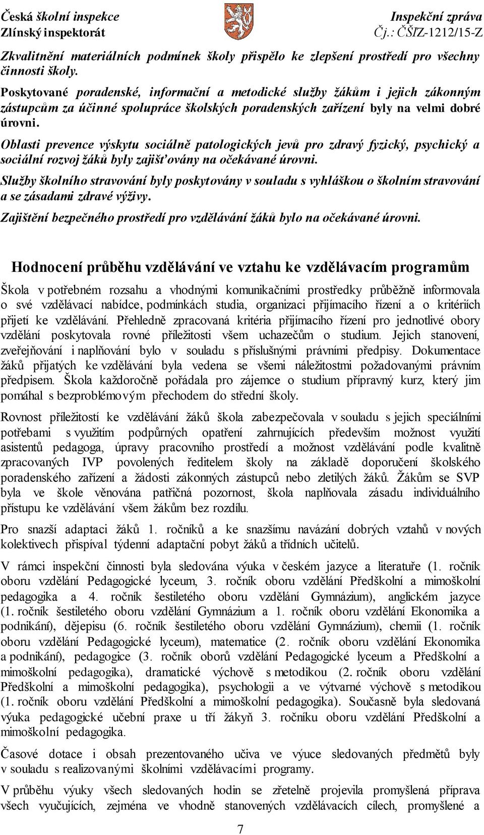 Oblasti prevence výskytu sociálně patologických jevů pro zdravý fyzický, psychický a sociální rozvoj žáků byly zajišťovány na očekávané úrovni.