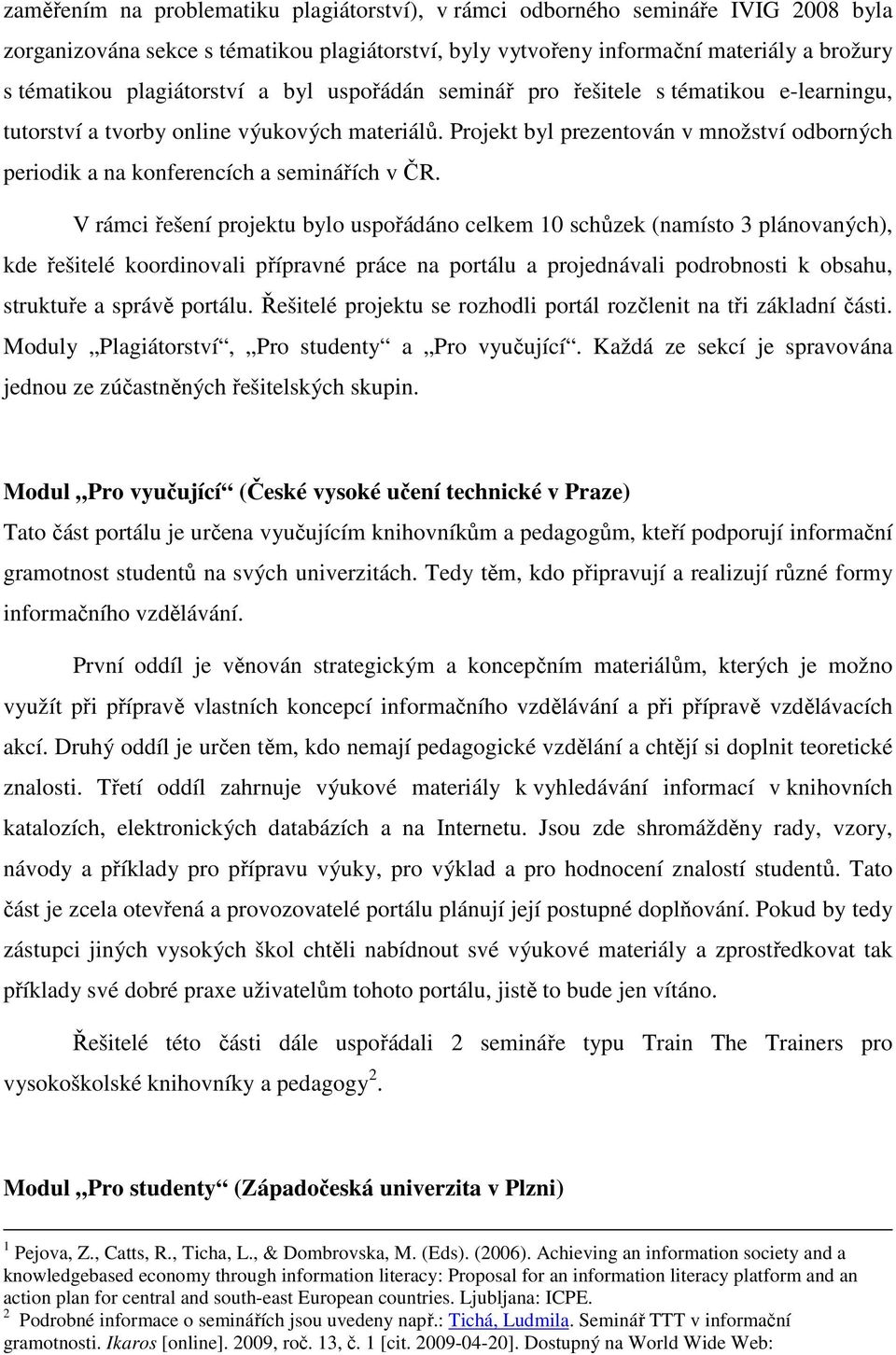 Projekt byl prezentován v množství odborných periodik a na konferencích a seminářích v ČR.