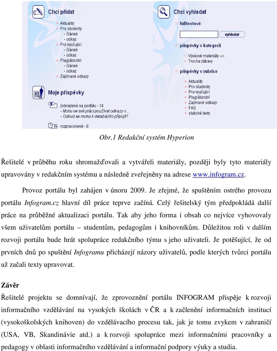 Celý řešitelský tým předpokládá další práce na průběžné aktualizaci portálu. Tak aby jeho forma i obsah co nejvíce vyhovovaly všem uživatelům portálu studentům, pedagogům i knihovníkům.