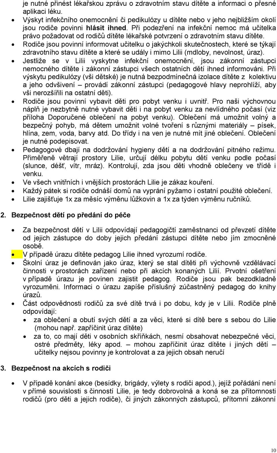 Při podezření na infekční nemoc má učitelka právo požadovat od rodičů dítěte lékařské potvrzení o zdravotním stavu dítěte.