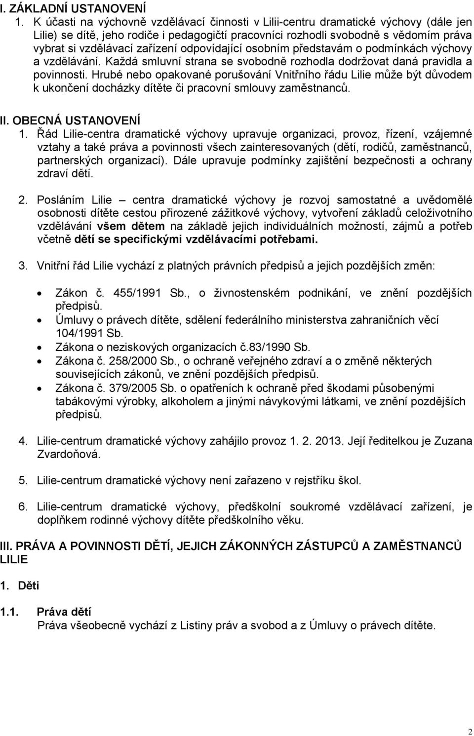 zařízení odpovídající osobním představám o podmínkách výchovy a vzdělávání. Každá smluvní strana se svobodně rozhodla dodržovat daná pravidla a povinnosti.