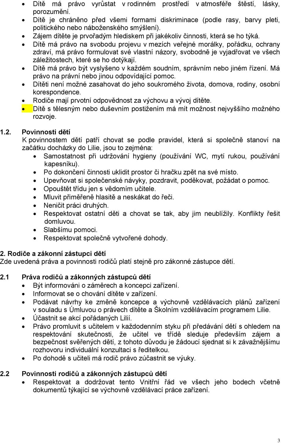 Dítě má právo na svobodu projevu v mezích veřejné morálky, pořádku, ochrany zdraví, má právo formulovat své vlastní názory, svobodně je vyjadřovat ve všech záležitostech, které se ho dotýkají.