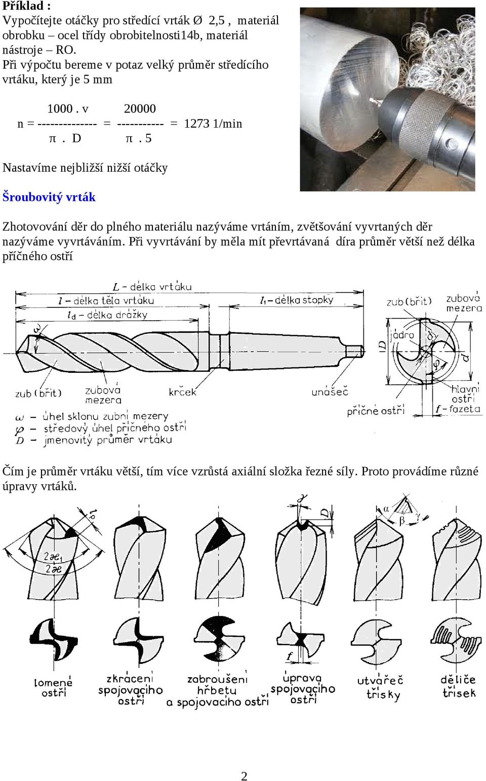 5 Nastavíme nejbližší nižší otáčky Šroubovitý vrták Zhotovování děr do plného materiálu nazýváme vrtáním, zvětšování vyvrtaných děr nazýváme vyvrtáváním.