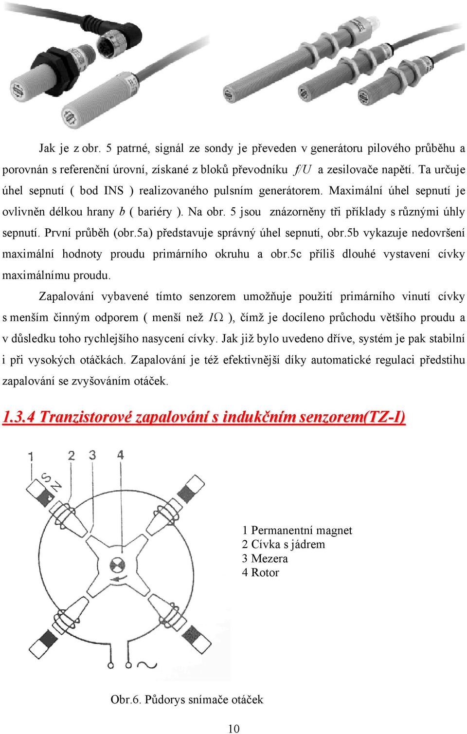 První průběh (obr.5a) představuje správný úhel sepnutí, obr.5b vykazuje nedovršení maximální hodnoty proudu primárního okruhu a obr.5c příliš dlouhé vystavení cívky maximálnímu proudu.