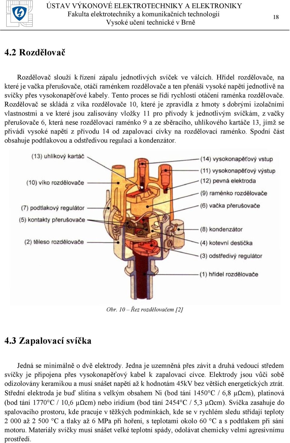 Tento proces se řídí rychlostí otáčení raménka rozdělovače.