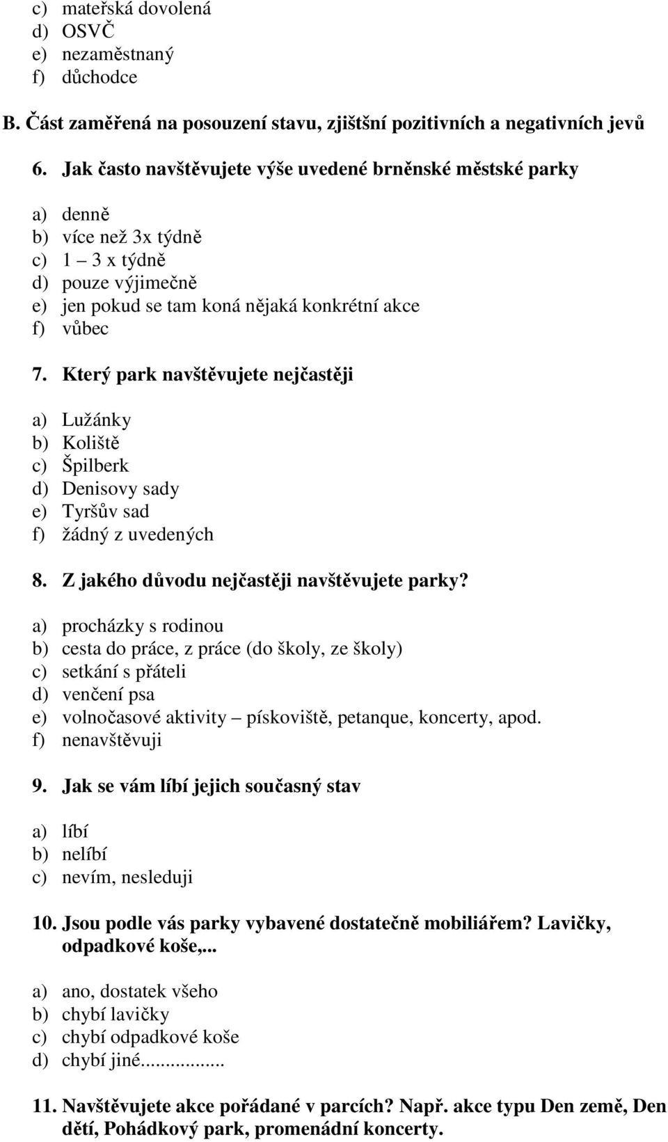 Který park navštěvujete nejčastěji a) Lužánky b) Koliště c) Špilberk d) Denisovy sady e) Tyršův sad f) žádný z uvedených 8. Z jakého důvodu nejčastěji navštěvujete parky?