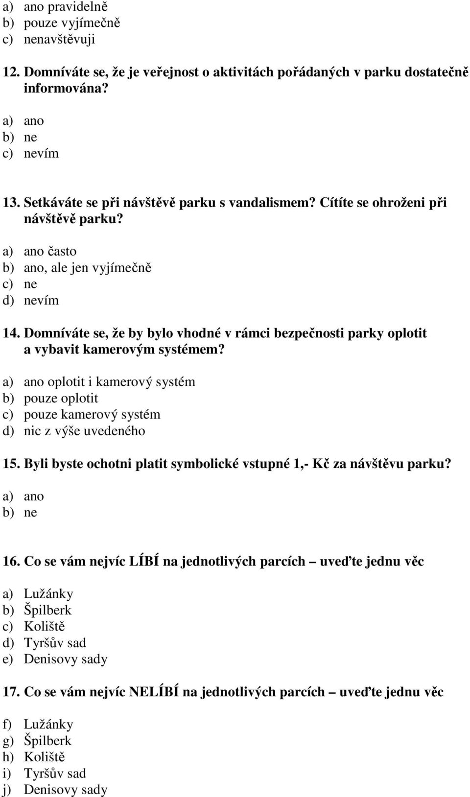 Domníváte se, že by bylo vhodné v rámci bezpečnosti parky oplotit a vybavit kamerovým systémem? a) ano oplotit i kamerový systém b) pouze oplotit c) pouze kamerový systém d) nic z výše uvedeného 15.