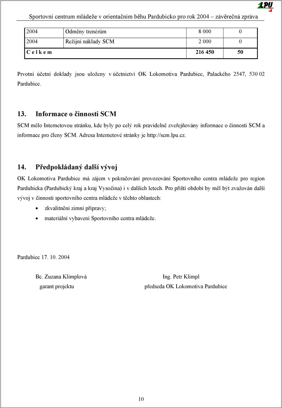 cz. 14. Předpokládaný další vývoj OK Lokomotiva Pardubice má zájem v pokračování provozování Sportovního centra mládeže pro region Pardubicka (Pardubický kraj a kraj Vysočina) i v dalších letech.