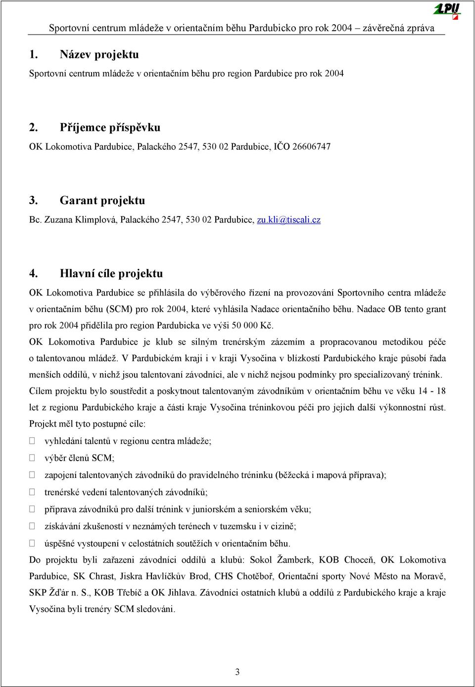 Hlavní cíle projektu OK Lokomotiva Pardubice se přihlásila do výběrového řízení na provozování Sportovního centra mládeže v orientačním běhu (SCM) pro rok 2004, které vyhlásila Nadace orientačního