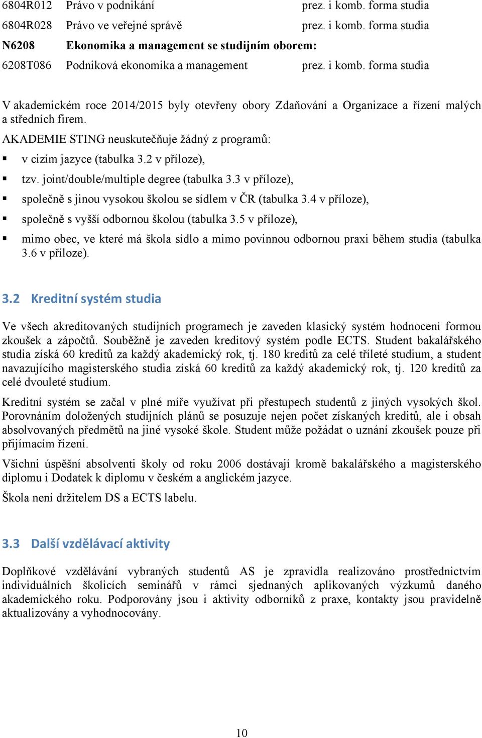 AKADEMIE STING neuskutečňuje žádný z programů: v cizím jazyce (tabulka 3.2 v příloze), tzv. joint/double/multiple degree (tabulka 3.