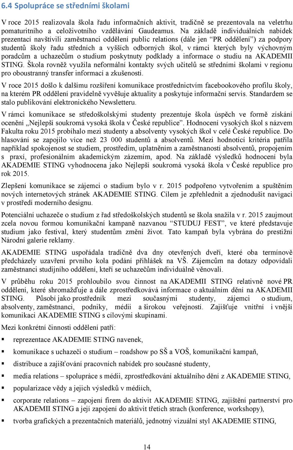 kterých byly výchovným poradcům a uchazečům o studium poskytnuty podklady a informace o studiu na AKADEMII STING.