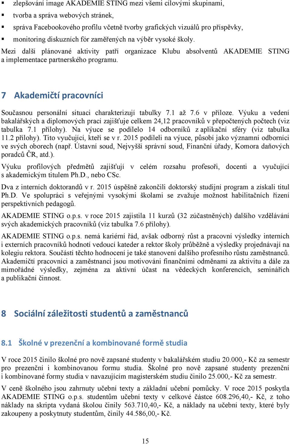 7 Akademičtí pracovníci Současnou personální situaci charakterizují tabulky 7.1 až 7.6 v příloze.