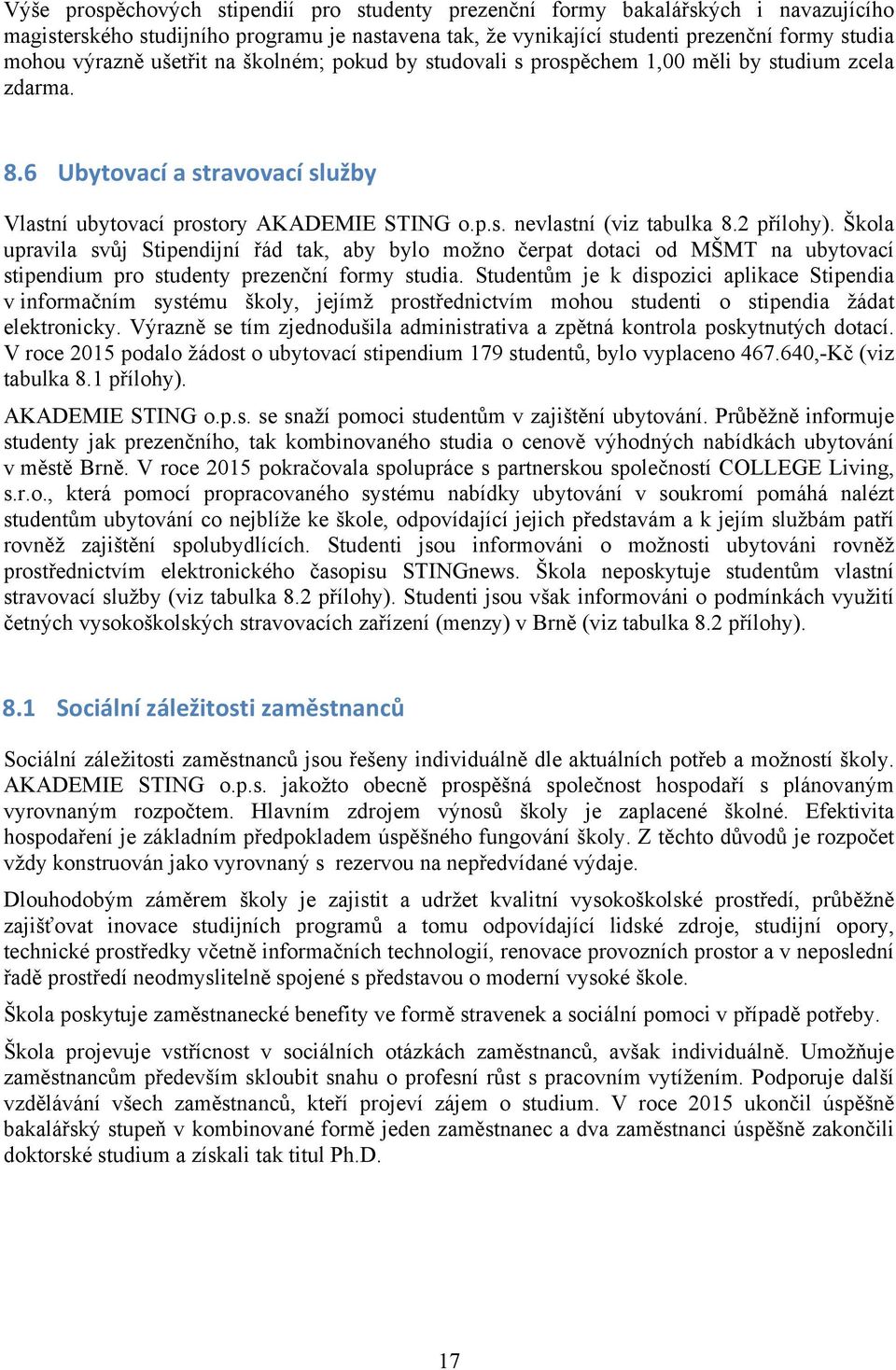 2 přílohy). Škola upravila svůj Stipendijní řád tak, aby bylo možno čerpat dotaci od MŠMT na ubytovací stipendium pro studenty prezenční formy studia.