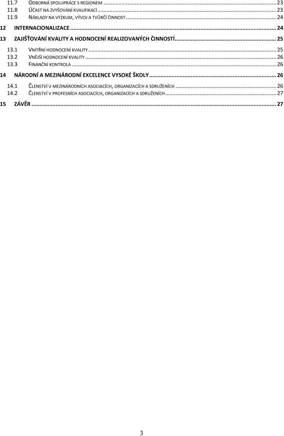 .. 26 13.3 FINANČNÍ KONTROLA... 26 14 NÁRODNÍ A MEZINÁRODNÍ EXCELENCE VYSOKÉ ŠKOLY... 26 14.1 ČLENSTVÍ V MEZINÁRODNÍCH ASOCIACÍCH, ORGANIZACÍCH A SDRUŽENÍCH.