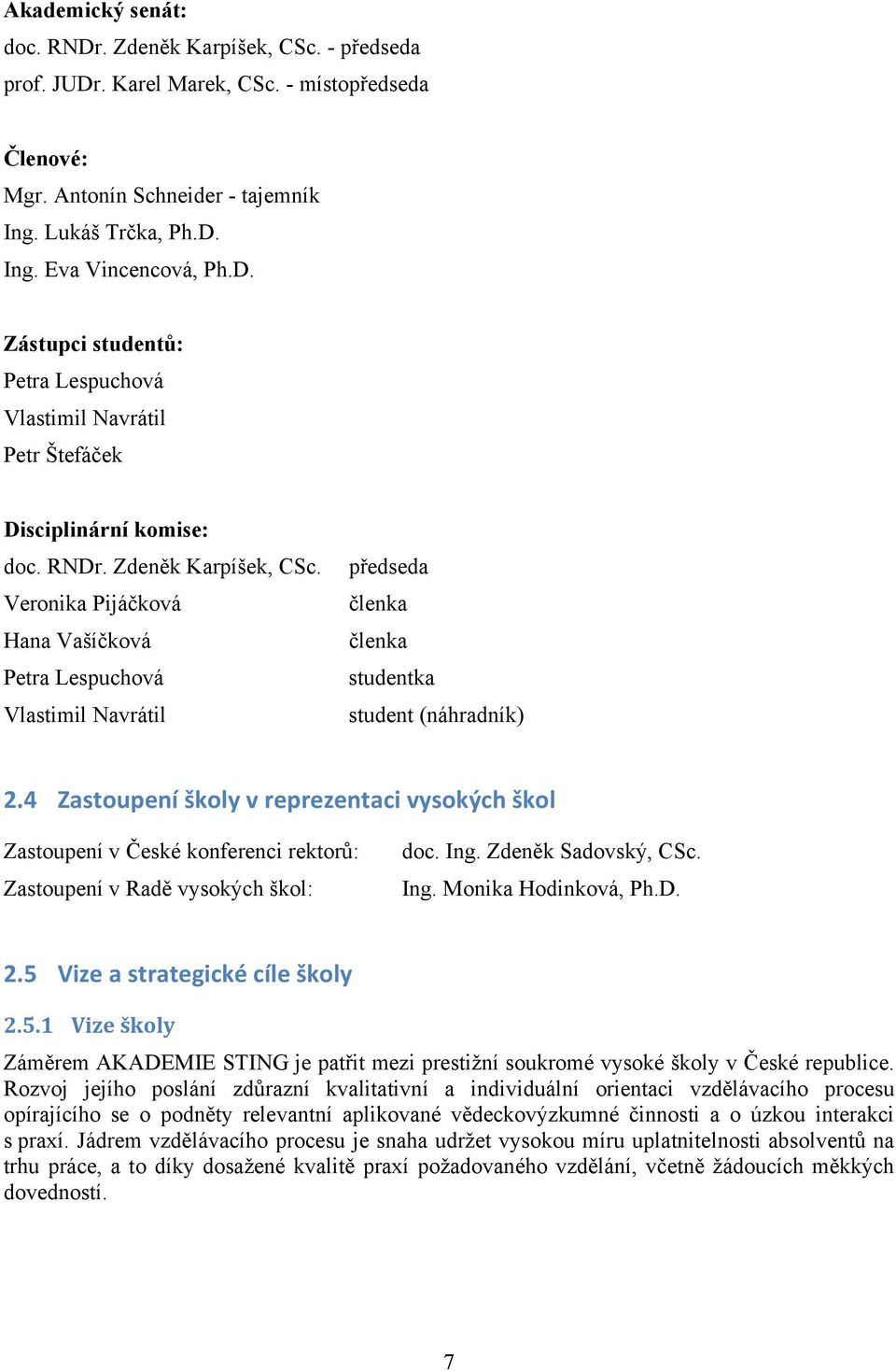 Veronika Pijáčková Hana Vašíčková Petra Lespuchová Vlastimil Navrátil předseda členka členka studentka student (náhradník) 2.