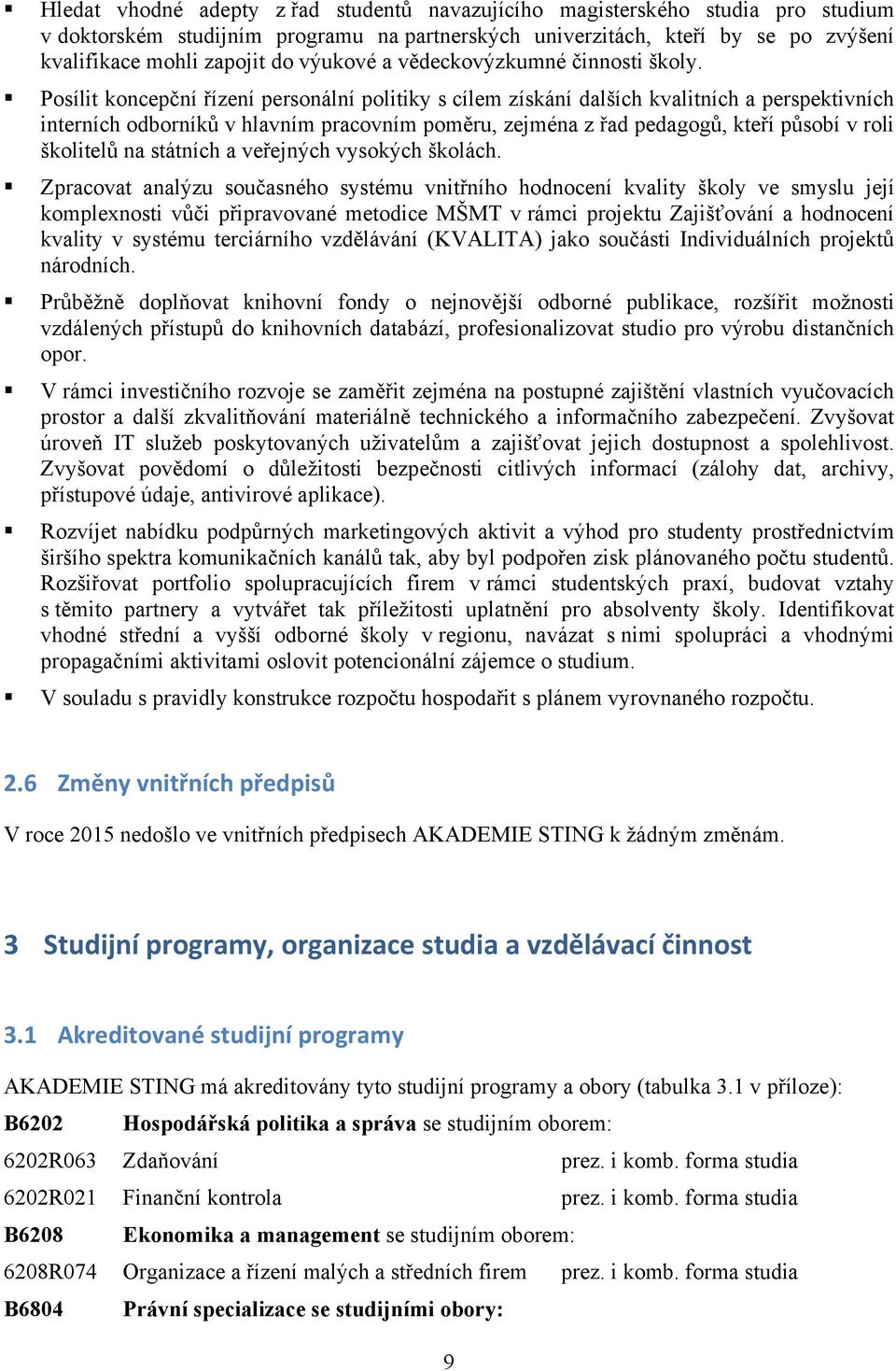 Posílit koncepční řízení personální politiky s cílem získání dalších kvalitních a perspektivních interních odborníků v hlavním pracovním poměru, zejména z řad pedagogů, kteří působí v roli školitelů